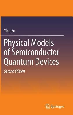 Physical Models of Semiconductor Quantum Devices - Ying Fu - cover
