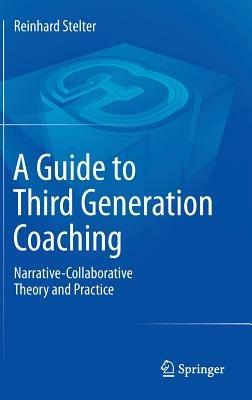 A Guide to Third Generation Coaching: Narrative-Collaborative Theory and Practice - Reinhard Stelter - cover