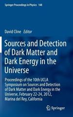 Sources and Detection of Dark Matter and Dark Energy in the Universe: Proceedings of the 10th UCLA Symposium on Sources and Detection of Dark Matter and Dark Energy in the Universe, February 22-24, 2012, Marina del Rey, California