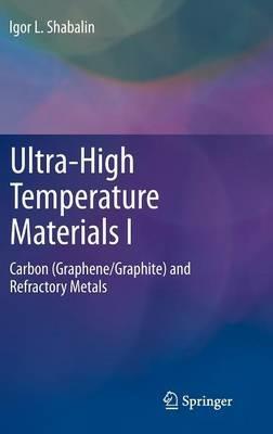 Ultra-High Temperature Materials I: Carbon (Graphene/Graphite) and Refractory Metals - Igor L. Shabalin - cover