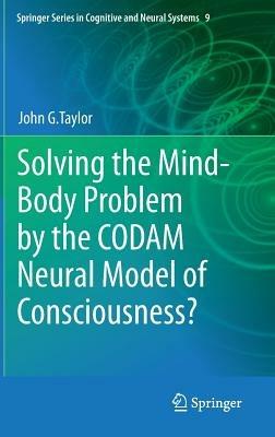 Solving the Mind-Body Problem by the CODAM Neural Model of Consciousness? - John G. Taylor - cover