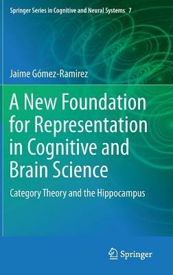 A New Foundation for Representation in Cognitive and Brain Science: Category Theory and the Hippocampus - Jaime Gómez-Ramirez - cover