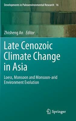 Late Cenozoic Climate Change in Asia: Loess, Monsoon and Monsoon-arid Environment Evolution - cover