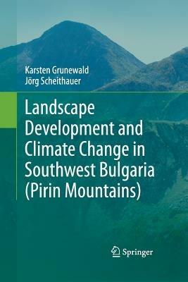 Landscape Development and Climate Change in Southwest Bulgaria (Pirin Mountains) - Karsten Grunewald,Jörg Scheithauer - cover