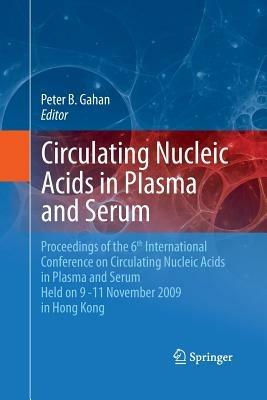Circulating Nucleic Acids in Plasma and Serum: Proceedings of the 6th international conference on circulating nucleic acids in plasma and serum held on 9-11 November  2009 in Hong Kong. - cover