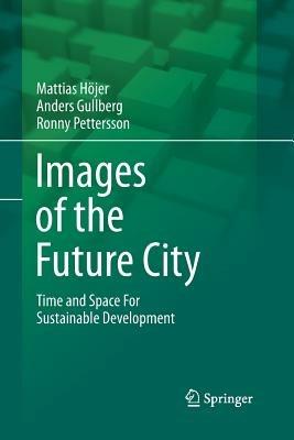 Images of the Future City: Time and Space For Sustainable Development - Mattias Höjer,Anders Gullberg,Ronny Pettersson - cover