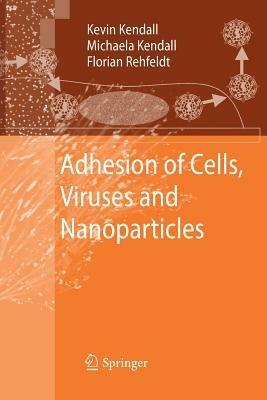 Adhesion of Cells, Viruses and Nanoparticles - Kevin Kendall,Michaela Kendall,Florian Rehfeldt - cover