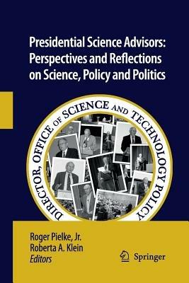 Presidential Science Advisors: Perspectives and Reflections on Science, Policy and Politics - cover