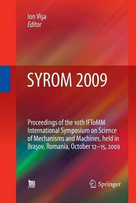 SYROM 2009: Proceedings of the 10th IFToMM International Symposium on Science of Mechanisms and Machines, held in Brasov, Romania, october 12-15, 2009 - cover