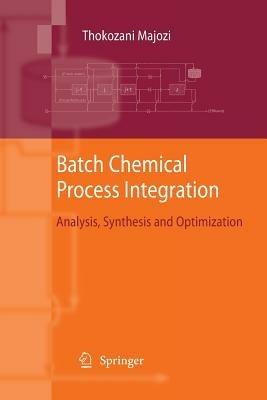 Batch Chemical Process Integration: Analysis, Synthesis and Optimization - Thokozani Majozi - cover
