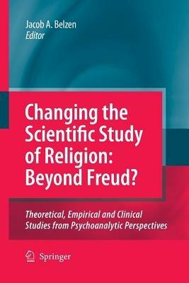 Changing the Scientific Study of Religion: Beyond Freud?: Theoretical, Empirical and Clinical Studies from Psychoanalytic Perspectives - cover