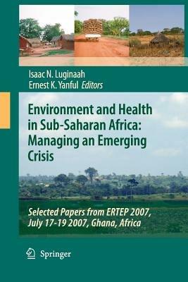 Environment and Health in Sub-Saharan Africa: Managing an Emerging Crisis: Selected Papers from ERTEP 2007, July 17-19 2007, Ghana, Africa - cover