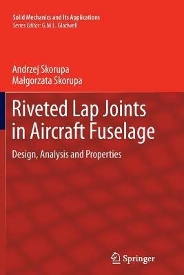 Riveted Lap Joints in Aircraft Fuselage: Design, Analysis and Properties - Andrzej Skorupa,Malgorzata Skorupa - cover