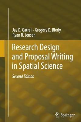 Research Design and Proposal Writing in Spatial Science: Second Edition - Jay D. Gatrell,Gregory D. Bierly,Ryan R. Jensen - cover