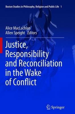 Justice, Responsibility and Reconciliation in the Wake of Conflict - cover