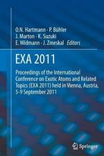 EXA 2011: Proceedings of the International Conference on Exotic Atoms and Related Topics (EXA 2011) held in Vienna, Austria, September 5-9, 2011