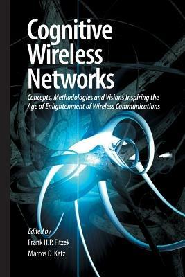 Cognitive Wireless Networks: Concepts, Methodologies and Visions Inspiring the Age of Enlightenment of Wireless Communications - cover