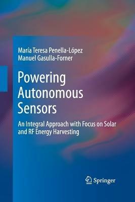 Powering Autonomous Sensors: An Integral Approach with Focus on Solar and RF Energy Harvesting - María Teresa Penella-López,Manuel Gasulla-Forner - cover