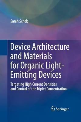 Device Architecture and Materials for Organic Light-Emitting Devices: Targeting High Current Densities and Control of the Triplet Concentration - Sarah Schols - cover
