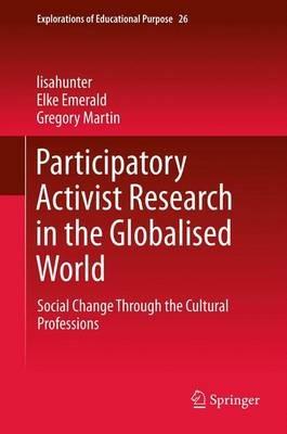 Participatory Activist Research in the Globalised World: Social Change Through the Cultural Professions - lisahunter,Elke Emerald,Gregory Martin - cover