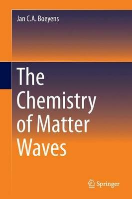 The Chemistry of Matter Waves - Jan C.A. Boeyens - cover