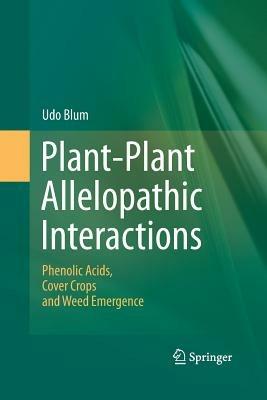 Plant-Plant Allelopathic Interactions: Phenolic Acids, Cover Crops and Weed Emergence - Udo Blum - cover