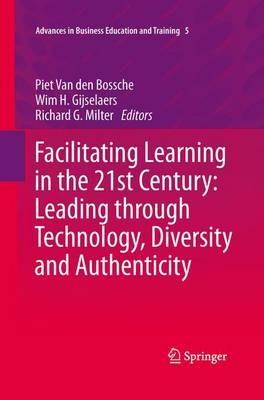 Facilitating Learning in the 21st Century: Leading through Technology, Diversity and Authenticity - cover