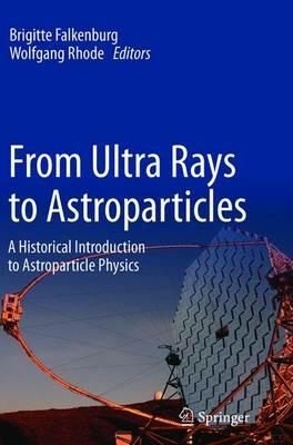 From Ultra Rays to Astroparticles: A Historical Introduction to Astroparticle Physics - cover