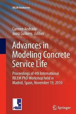 Advances in Modeling Concrete Service Life: Proceedings of 4th International RILEM PhD Workshop held in Madrid, Spain, November19, 2010 - cover