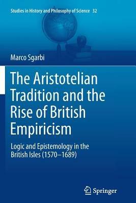 The Aristotelian Tradition and the Rise of British Empiricism: Logic and Epistemology in the British Isles (1570–1689) - Marco Sgarbi - cover