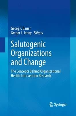 Salutogenic organizations and change: The concepts behind organizational health intervention research - cover