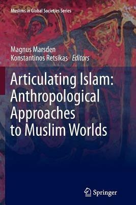Articulating Islam: Anthropological Approaches to Muslim Worlds - cover