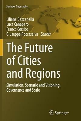 The Future of Cities and Regions: Simulation, Scenario and Visioning, Governance and Scale - cover