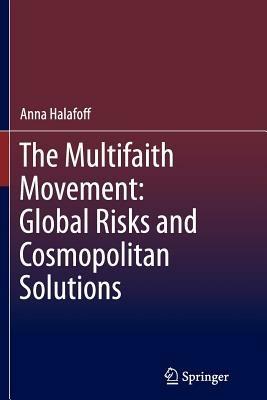 The Multifaith Movement: Global Risks and Cosmopolitan Solutions - Anna Halafoff - cover