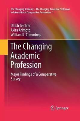 The Changing Academic Profession: Major Findings of a Comparative Survey - Ulrich Teichler,Akira Arimoto,William K. Cummings - cover