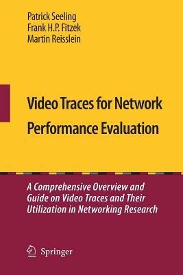 Video Traces for Network Performance Evaluation: A Comprehensive Overview and Guide on Video Traces and Their Utilization in Networking Research - Patrick Seeling,Frank H. P. Fitzek,Martin Reisslein - cover