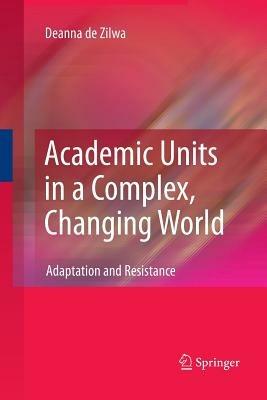 Academic Units in a Complex, Changing World: Adaptation and Resistance - Deanna de Zilwa - cover