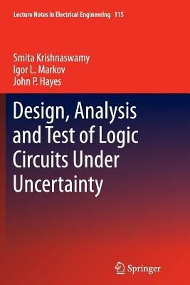 Design, Analysis and Test of Logic Circuits Under Uncertainty - Smita Krishnaswamy,Igor L. Markov,John P. Hayes - cover