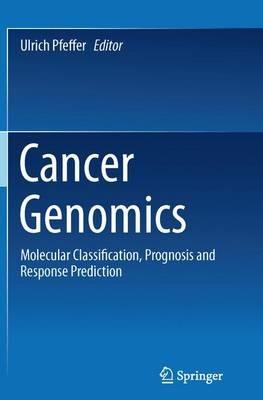 Cancer Genomics: Molecular Classification, Prognosis and Response Prediction - cover