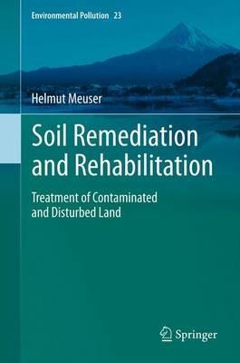 Soil Remediation and Rehabilitation: Treatment of Contaminated and Disturbed Land - Helmut Meuser - cover