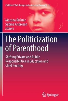 The Politicization of Parenthood: Shifting private and public responsibilities in education and child rearing - cover