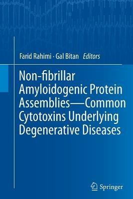 Non-fibrillar Amyloidogenic Protein Assemblies - Common Cytotoxins Underlying Degenerative Diseases - cover