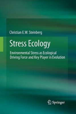Stress Ecology: Environmental Stress as Ecological Driving Force and Key Player in Evolution - Christian E.W. Steinberg - cover
