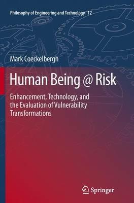Human Being @ Risk: Enhancement, Technology, and the Evaluation of Vulnerability Transformations - Mark Coeckelbergh - cover