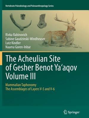 The Acheulian Site of Gesher Benot  Ya‘aqov  Volume III: Mammalian Taphonomy. The Assemblages of Layers V-5 and V-6 - Rivka Rabinovich,Sabine Gaudzinski-Windheuser,Lutz Kindler - cover