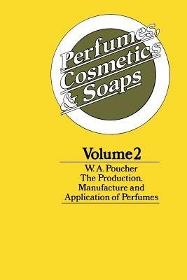 Perfumes, Cosmetics and Soaps: Volume II The Production, Manufacture and Application of Perfumes - W. A. Poucher - cover