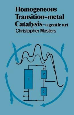 Homogeneous Transition-metal Catalysis: A Gentle Art - Christopher Masters - cover