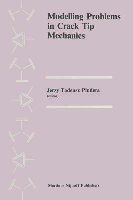Modelling Problems in Crack Tip Mechanics: Proceedings of the Tenth Canadian Fracture Conference, held at the University of Waterloo, Waterloo, Ontario, Canada, August 24–26, 1983 - cover