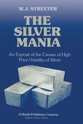The Silver Mania: An Exposé of the Causes of High Price Volatility of Silver - W.J. Streeter - cover