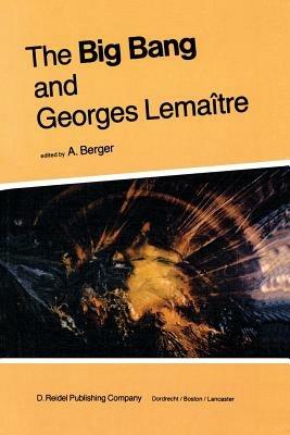 The Big Bang and Georges Lemaître: Proceedings of a Symposium in honour of G. Lemaître fifty years after his initiation of Big-Bang Cosmology, Louvain-Ia-Neuve, Belgium, 10–13 October 1983 - cover